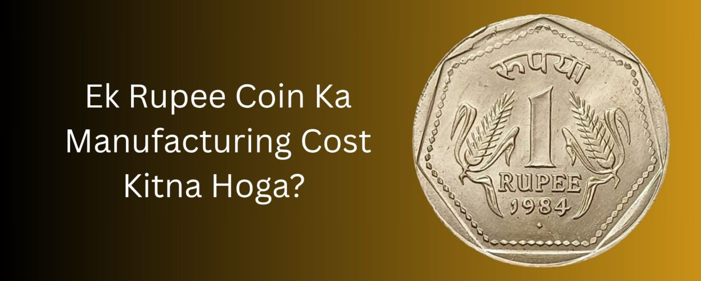 ek rupee coin ka manufacturing cost kitna hoga?