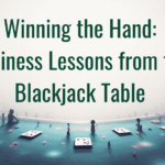 Winning the Hand: Business Lessons from the Blackjack Table