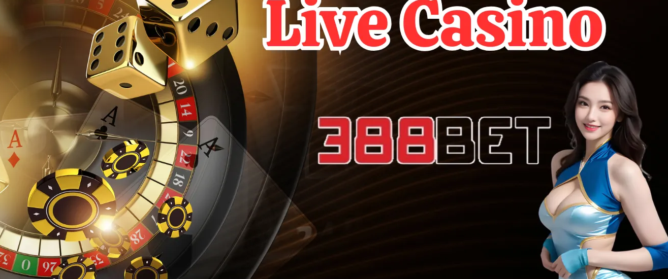 Live Casino 388BET - Đặt Niềm Tin Vào Sự Thú Vị Không Ngừng